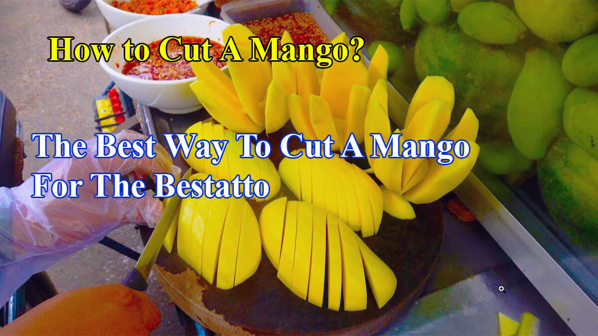 How to Cut A Mango? The Best Way To Cut A Mango For The Bestatto