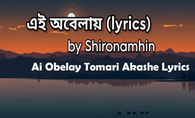 Ei Obelay Tomari Akashe Lyrics এই অবেলায় তোমারি আকাশে লিরিক্স